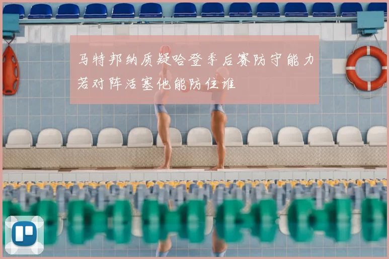马特邦纳质疑哈登季后赛防守能力若对阵活塞他能防住谁