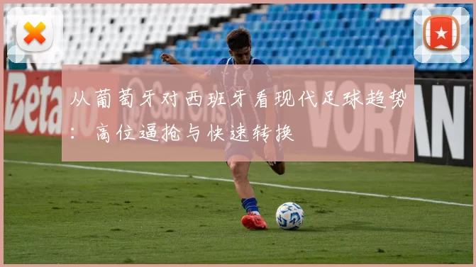 从葡萄牙对西班牙看现代足球趋势：高位逼抢与快速转换