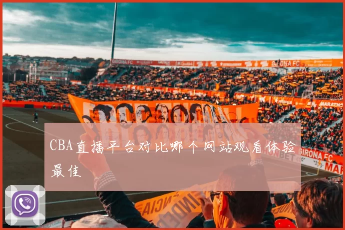 CBA直播平台对比哪个网站观看体验最佳