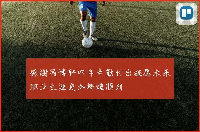 感谢冯博轩四年辛勤付出祝愿未来职业生涯更加辉煌顺利