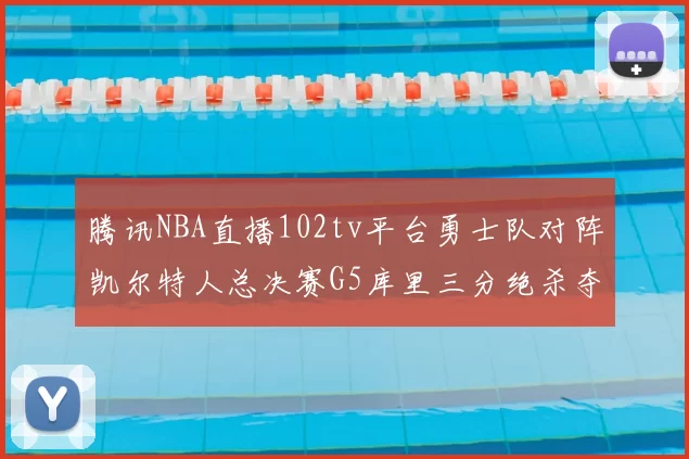 腾讯NBA直播102tv平台勇士队对阵凯尔特人总决赛G5库里三分绝杀夺冠