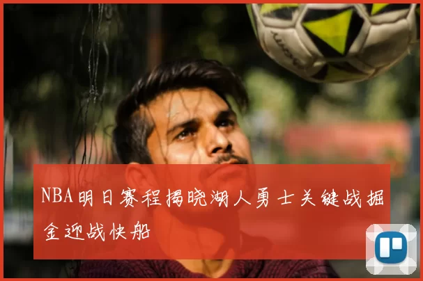 NBA明日赛程揭晓湖人勇士关键战掘金迎战快船