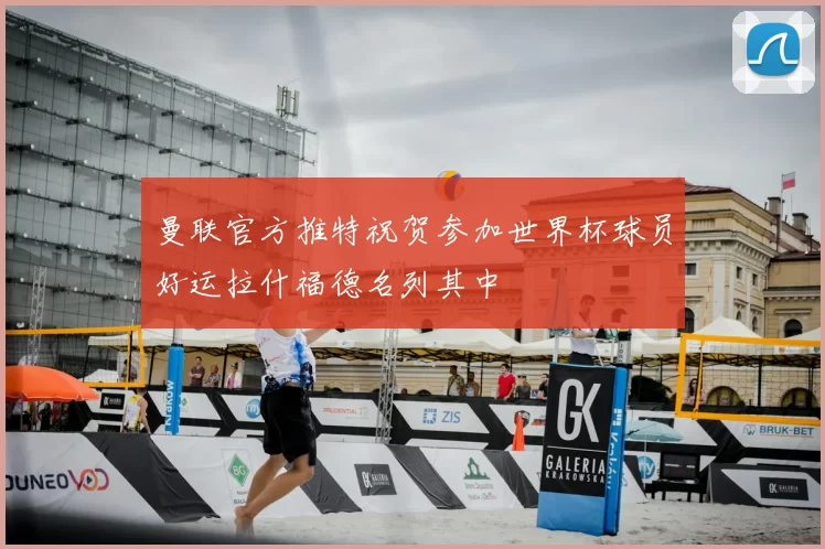 曼联官方推特祝贺参加世界杯球员好运拉什福德名列其中