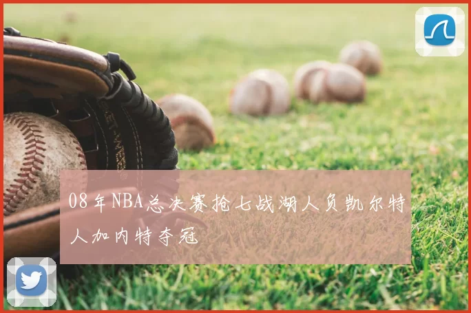 08年NBA总决赛抢七战湖人负凯尔特人加内特夺冠