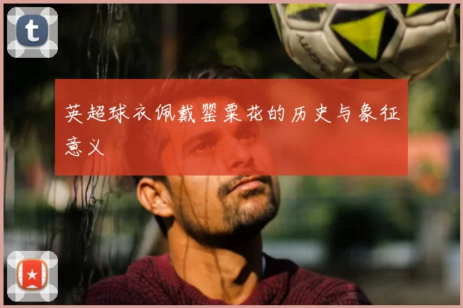 英超球衣佩戴罂粟花的历史与象征意义