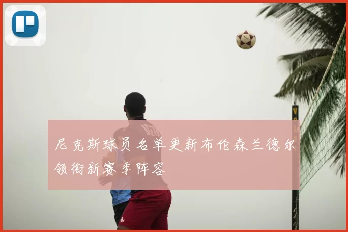 尼克斯球员名单更新布伦森兰德尔领衔新赛季阵容