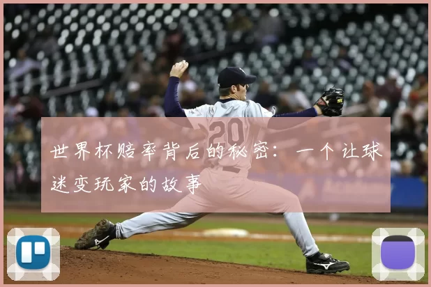 世界杯赔率背后的秘密:一个让球迷变玩家的故事