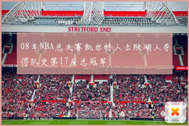 08年NBA总决赛凯尔特人击败湖人夺得队史第17座总冠军