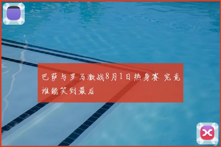 巴萨与罗马激战8月1日热身赛 究竟谁能笑到最后