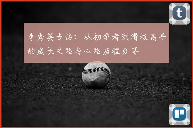 李秀英专访：从初学者到滑板高手的成长之路与心路历程分享