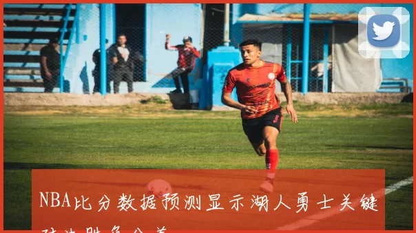 NBA比分数据预测显示湖人勇士关键对决胜负分差