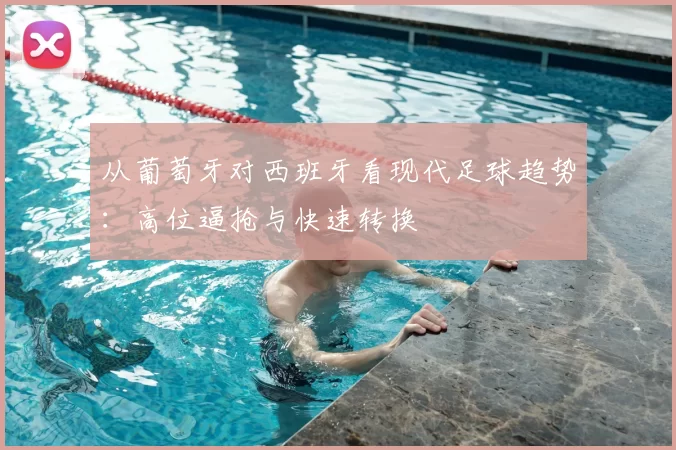 从葡萄牙对西班牙看现代足球趋势：高位逼抢与快速转换