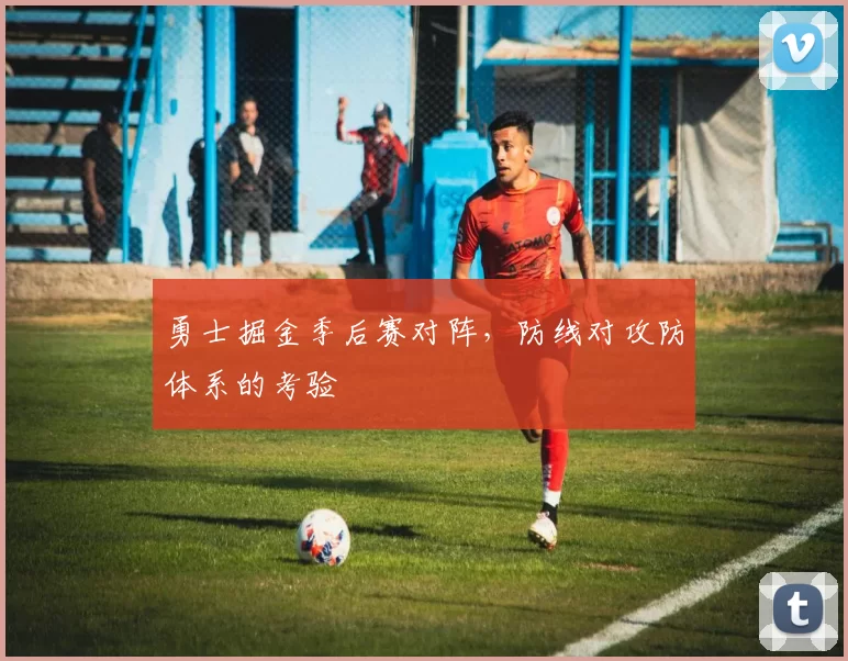 勇士掘金季后赛对阵，防线对攻防体系的考验