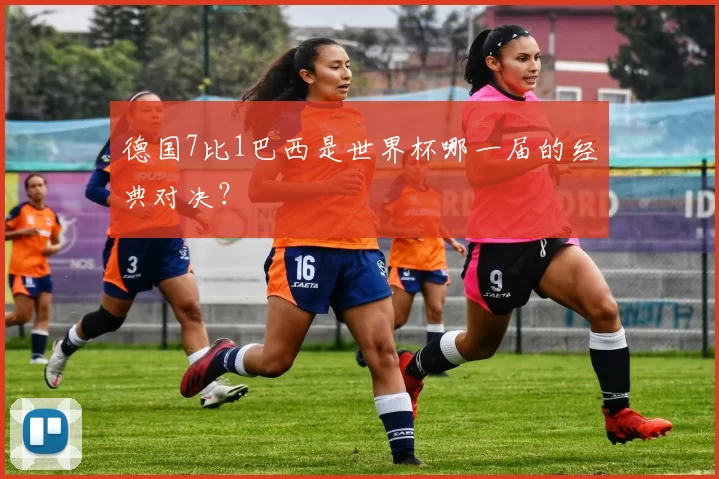 德国7比1巴西是世界杯哪一届的经典对决？